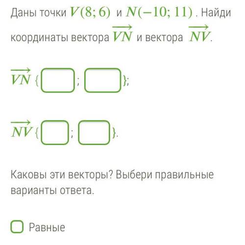 Каковы эти векторы? Выбери правильные варианты ответа. Равные Равные по длине Сонаправленные Противо