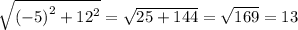 \sqrt{ {( - 5)}^{2} + {12}^{2} } = \sqrt{2 5 + 144} = \sqrt{169} = 13