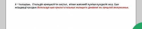 6-тапсырма. Стильдiк ерекшелiгiн сақтап, өткен жексенбi кунiне кунделiк жаз. Сын есiмдердi қолдан