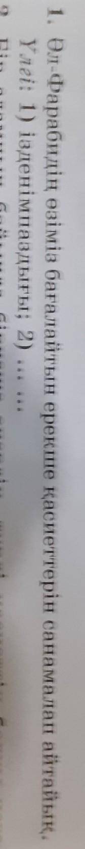 1. Әл-Фарабидің өзіміз бағалайтын ерекше қасиеттерін санамалап айтайық. Үлгі: 1) ізденімпаздығы; 2)