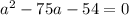 a^{2} - 75a - 54 = 0