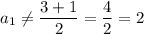 a_{1} \neq \dfrac{3 + 1}{2} = \dfrac{4}{2} = 2