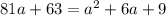 81a + 63 = a^{2} + 6a + 9