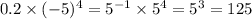 0.2 \times ( - 5) {}^{4} = {5}^{ - 1} \times {5}^{4} = {5}^{3} = 125