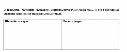 3-тапсырма. Мәтіннен (Көкжиек-Горизонт,2019ж Ф.Ш.Оразбаева,47-бет 3-тапсырма) шынайы және нақты ақпа