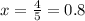 x = \frac{4}{5} = 0.8