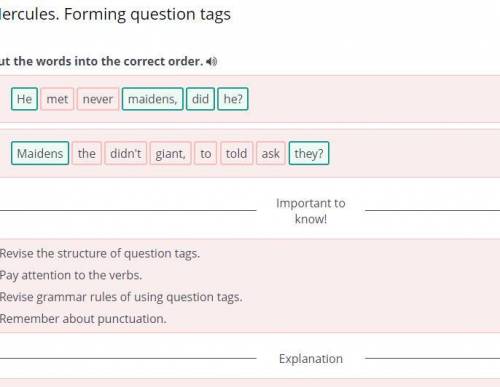 Hercules. Forming question tags Put the words into the correct order. He never met maidens, he? did