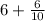 6 + \frac{6}{10}