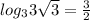 log_33\sqrt{3} =\frac{3}{2}