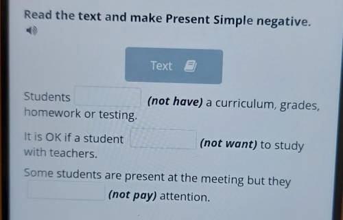 Read the text and make Present Simple negative. Text Students homework or testing. (not have) a curr