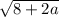 \sqrt{8 + 2a}