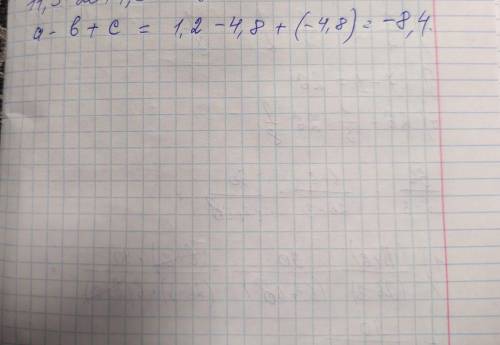 Найди значение выражение a-b+c ,если а=1,2 b=4,8 c=-4,8