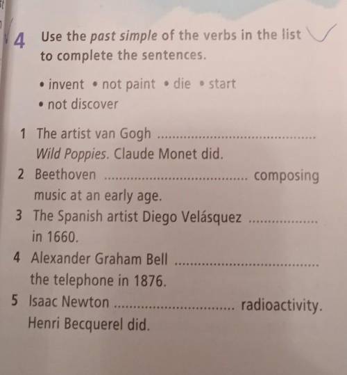 4 Use the past simple of the verbs in the list to complete the sentences. . • invent not paint die s