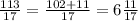 \frac{113}{17} = \frac{102 + 11}{17} = 6\frac{11}{17}