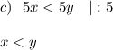 c)\ \ 5x < 5y\quad|:5x