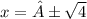 x = ± \sqrt{4}