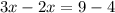 3x - 2x = 9 - 4