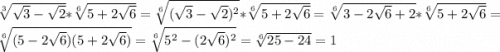 \sqrt[3]{\sqrt{3}-\sqrt{2} } *\sqrt[6]{5+2\sqrt{6} } =\sqrt[6]{(\sqrt{3}-\sqrt{2} )^{2} } *\sqrt[6]{5+2\sqrt{6} } = \sqrt[6]{3-2\sqrt{6} +2} } * \sqrt[6]{5+2\sqrt{6} } = \sqrt[6]{(5-2\sqrt{6} )(5+2\sqrt{6} )} = \sqrt[6]{5^{2} -(2\sqrt{6} )^{2} } =\sqrt[6]{25-24}=1