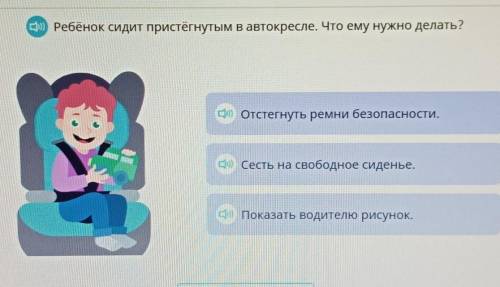 . Ребёнок сидит пристегнутым в автокресле, что ему нужно сделать?