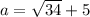 a = \sqrt{34} + 5