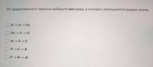 Из предложенного перечня выберите все ряды, в которых уменьшается радиус атома. H + Li + Na Na + P +