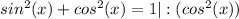 sin^{2}(x)+cos^{2}(x) =1 |:(cos^{2}(x))