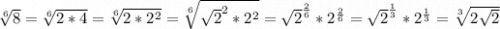 \sqrt[6]{8}=\sqrt[6]{2*4}=\sqrt[6]{2*2^2}=\sqrt[6]{\sqrt{2}^2*2^2 } =\sqrt{2}^{\frac{2}{6} }*2^{\frac{2}{6} }= \sqrt{2}^{\frac{1}{3} }*2^{\frac{1}{3} }=\sqrt[3]{2\sqrt{2} }