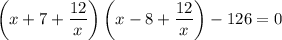 \left(x+7+\dfrac{12}{x}\right )\left( x-8+\dfrac{12}{x}\right )-126=0