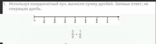 1. Используя координатный луч, вычисли сумму дробей. Запиши ответ, не сокращая дробь.