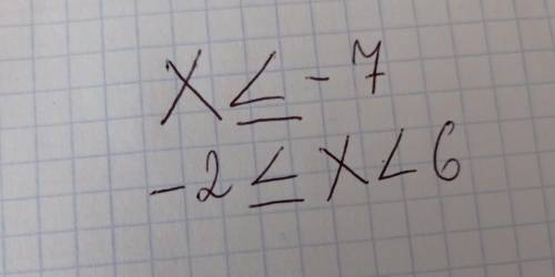 Записать в виде промежутка X меньше или равно -7-2 меньше или равно Х <6