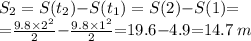 S_2 =S(t_2){-}S(t_1) = S(2){-}S(1){ =} \\ \small{= } \frac{9.8 {\times }{2}^{2} }{2} { -} \frac{9.8{ \times } {1}^{2} }{2} {= }19.6{ - }4.9 {=} 14.7 \: m