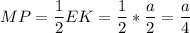 \displaystyle MP=\frac{1}{2}EK=\frac{1}{2}*\frac{a}{2}=\frac{a}{4}