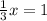 \frac{1}{3} x = 1