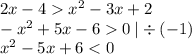 2x - 4 {x}^{2} - 3x + 2 \\ - {x}^{2} + 5x - 6 0 \: | \div ( - 1) \\ {x}^{2} - 5x + 6 < 0