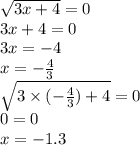 \sqrt{3x + 4} = 0 \\ 3x + 4 = 0 \\ 3x = - 4 \\ x = - \frac{4}{3} \\ \sqrt{3 \times ( - \frac{4}{3}) + 4 } = 0 \\ 0 = 0 \\ x = - 1.3