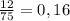 \frac{12}{75} = 0,16