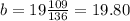 b = 19 \frac{109}{136} = 19.80