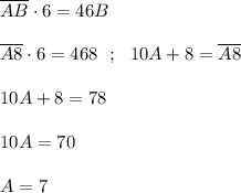 \overline{AB}\cdot 6 =46B  \overline{A8}\cdot 6 =468 \ \ ; \ \ 10A+8 = \overline{A8}  10A+8 =78  10A=70  A=7