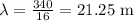 \lambda=\frac{340}{16}=21.25 \text{ m}