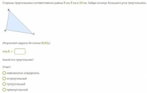 с Алгеброй, Стороны треугольника соответственно равны 6 см, 9 см и 10 см. Найди косинус большего угл