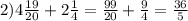 2)4 \frac{19}{20} + 2 \frac{1}{4} = \frac{99}{20} + \frac{9}{4} = \frac{36}{5}