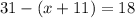 31 - (x + 11) = 18