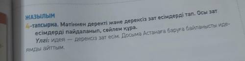 . 4-тапсырма Мәтіннен деректі және дерексіз зат есімдерді тап.Осы зат есімдерді пайдаланып,сөйлем кұ