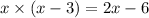 x \times (x - 3) = 2x - 6