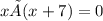 x × (x + 7) = 0