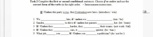 Task 2 Complete the first or second conditional sentences. Choose if or unless and use the correct f