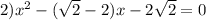 2) {x}^{2} - ( \sqrt{2} - 2)x - 2 \sqrt{2} = 0