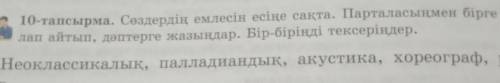 10-тапсырма. Сөздердің емлесін есіңе сақта. Парталасыңмен бірге қайта лап айтып, дәптерге жазыңдар.