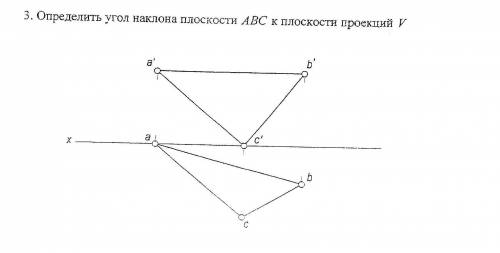 Определить угол наклона плоскости ABC к плоскости проекции V