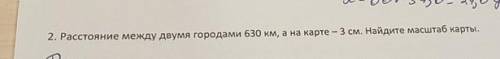 2. Расстояние между двумя городами 630 км, а на карте-3 см. Найдите масштаб карты.